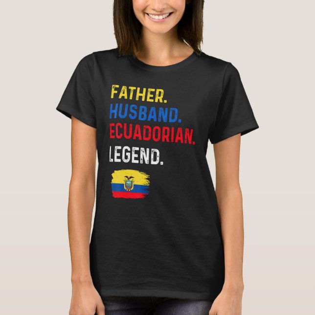 T-shirt Father Husband Ecuadorian Legend Proud Dad Ecuador (Devant)