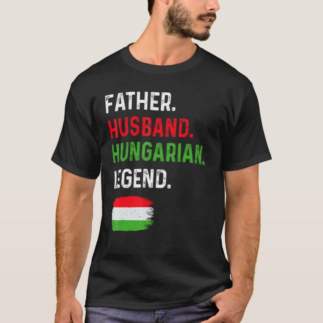 T-shirt Father Husband Hungarian Legend Proud Dad Hungary  (Devant)
