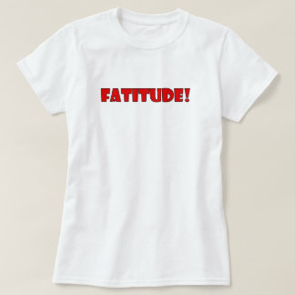 T-SHIRT FATITUDE !