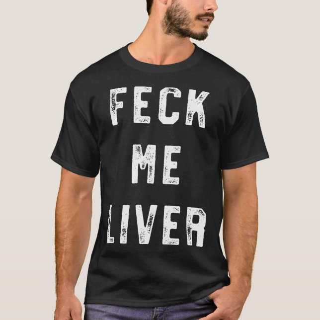 T-shirt Feck Me Liver Funny St Patricks Day Drinking (Devant)