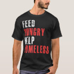 T-shirt Feed Hungry Help<br><div class="desc">Feed Hungry Help Homeless Raise Awareness For Homelessesness Premium .funny, quotes, cool, jokes, quota, crazy, fun, hipster, humour, slogan, slogan, ali, animal, anime, arguing, army, attitude, bacteria. e, er, ben, franklin, best, best, friends, poison, birthday gift, birthday present, bodybuilder, bodybuilding, bookish, books and coffee, bookworm, burial expert, butterfly, caffeine addict,...</div>