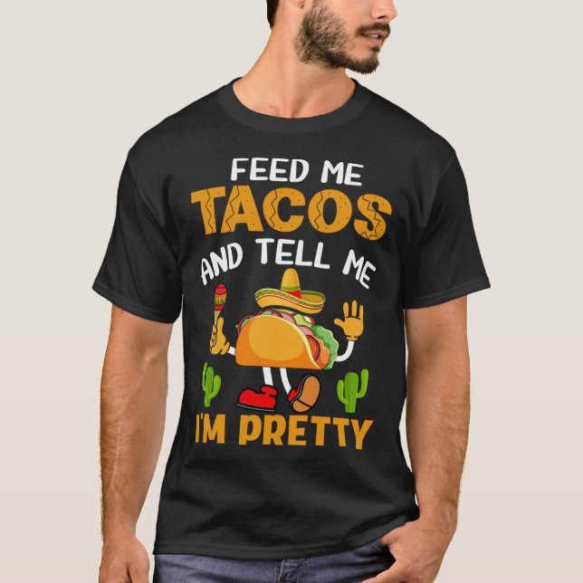 T-shirt Feed Me Tacos And Tell Me I m Pretty (Devant)