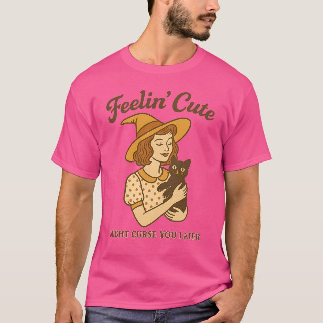 T-shirt Feelin’ mignon Pourrait vous maudire plus tard (Devant)