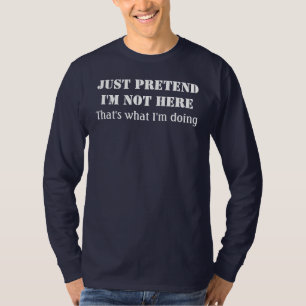 T-shirt Feignez-juste moi ne suis pas ici