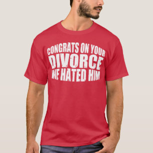 T-shirt Félicitations pour votre divorce on le détestait g