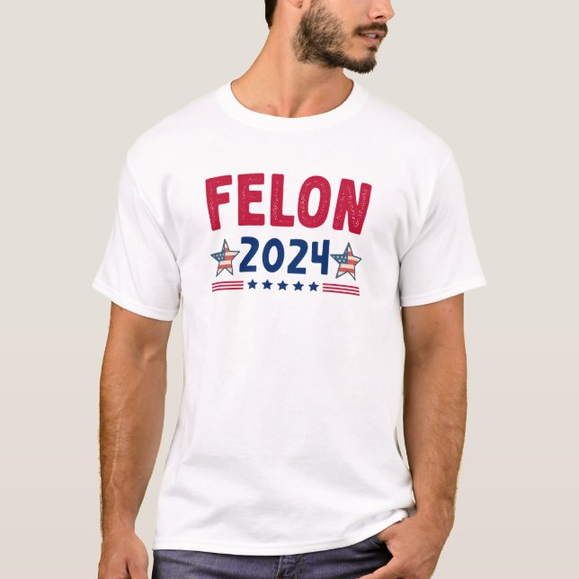 T-shirt Felon 2024 | USA Sarcastic Politics Shirt (Devant)