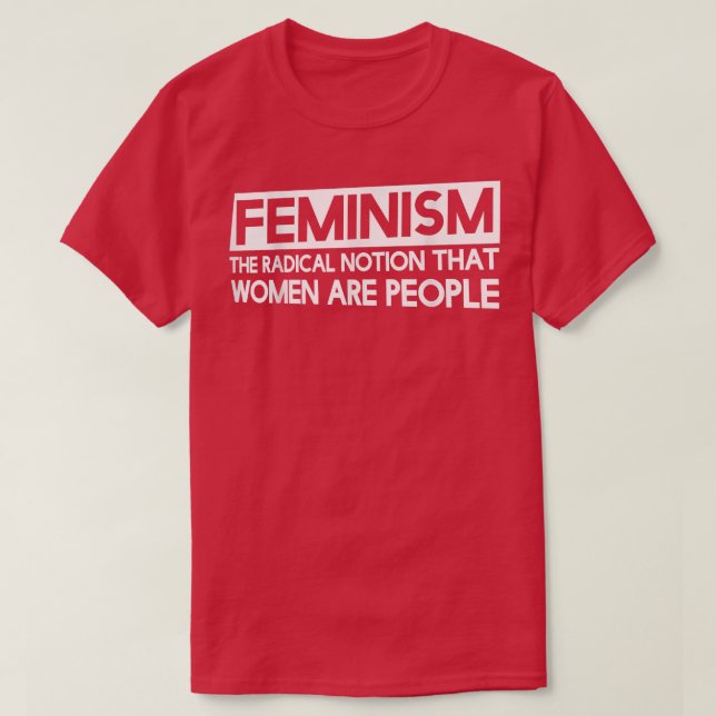 T-shirt FéminismeLa Notion Radicale Que Les Femmes Sont De (Design devant)