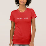 T-shirt Femme grincheuse Grumpy Life Humour de mariage Ses<br><div class="desc">chemise drôle avec texte modifiable; chemise "vie grincheuse" correspondante pour le conjoint; choisissez votre couleur de chemise et la couleur du texte</div>