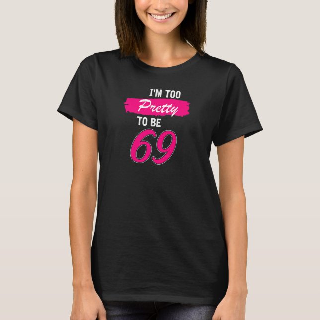 T-shirt Femmes 69ème Anniversaire Je Suis Trop Joli Pour A (Devant)