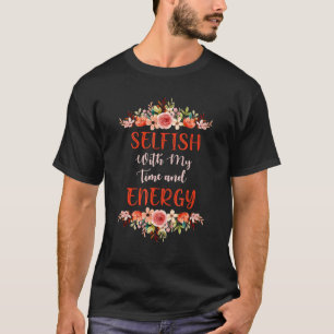 T-shirt Femmes égoïstes avec mon temps et mon énergie 1