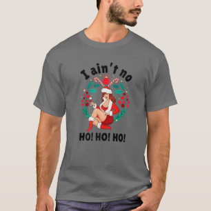 T-shirt Femmes I Aint No Ho Ho Ho I Ain t No Ho Ho Ho Ho
