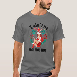 T-shirt Femmes I Aint No Ho Ho Ho I Ain t No Ho Ho Ho Ho