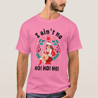 T-shirt Femmes I Aint No Ho Ho Ho I Ain t No Ho Ho Ho Ho