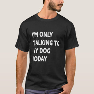 T-shirt Femmes Je Ne Parle Qu'À Mon Chien Aujourd'Hui Chie