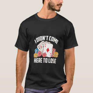 T-shirt Femmes que je ne suis pas venu ici pour perdre des