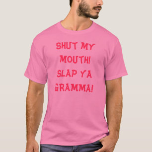 T-shirt Fermez ma bouche ! Giflez le ya GRAMMA !