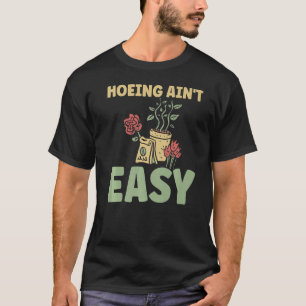 T-shirt Fermier Hoeing Ain't Easy Gardening Plantes Garden