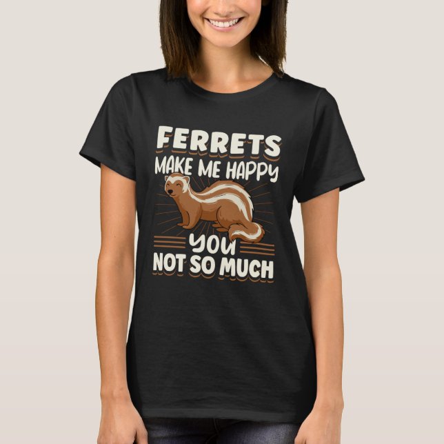 T-shirt Ferret Ferrets Make Me Happy You Not So Much (Devant)