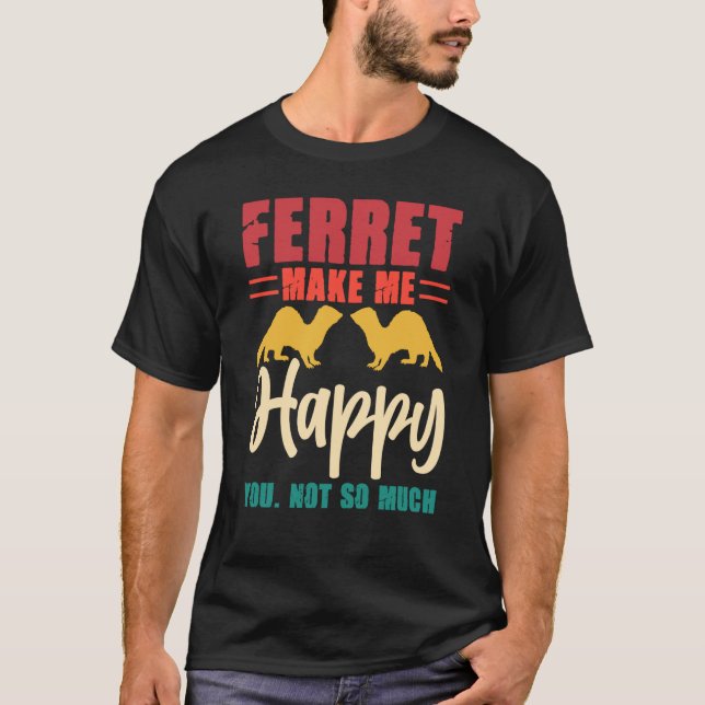 T-shirt Ferret make me happy you not so much (Devant)