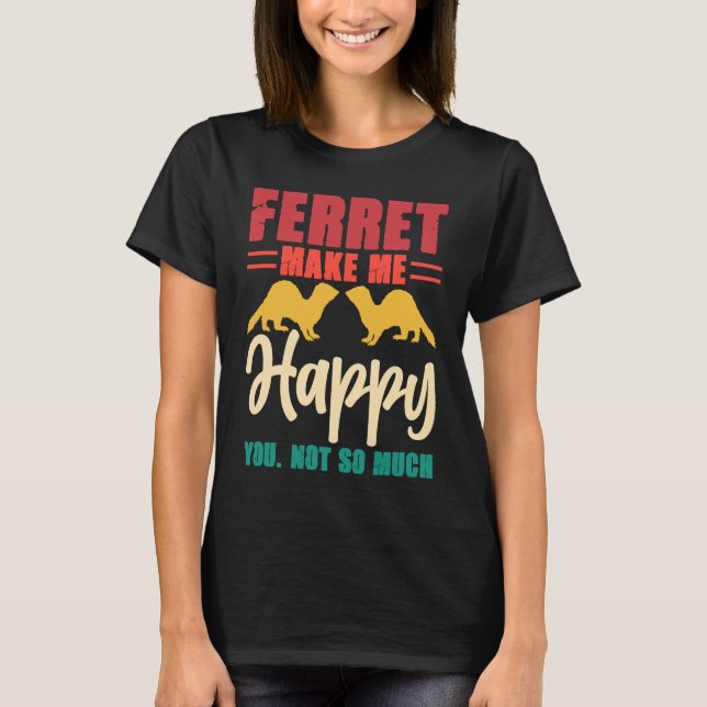 T-shirt Ferret make me happy you not so much (Devant)