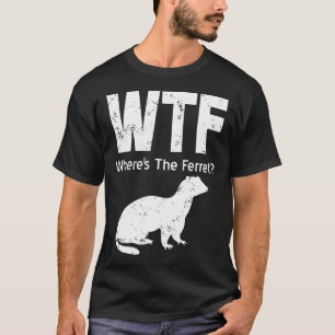 T-shirt Ferret Wtf Wheres Le Ferret