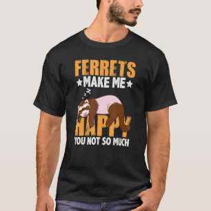 T-shirt Ferrets Me Rend Heureux Vous N'Êtes Pas Si Drôle F