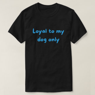 T-shirt Fidèle à mon chien uniquement – Parent audacieux e