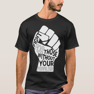 T-shirt Fight for those Without Your Privilege Black Lives