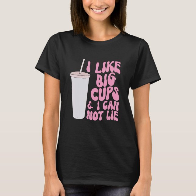 T-shirt Figure et Slogan Graphisme I Like Big Cups et I Ca (Devant)
