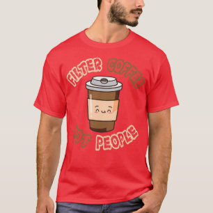 T-shirt Filtrer le café non pas les conceptions de personn