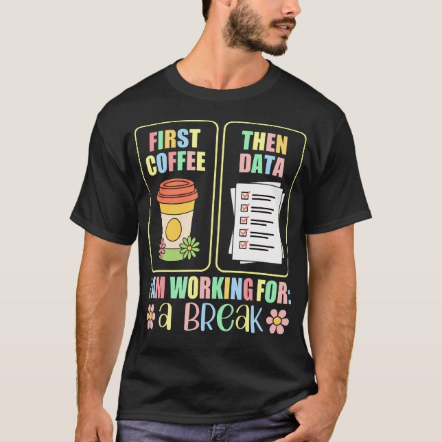 T-shirt First Coffee Then Data I Am Earning Break Special  (Devant)