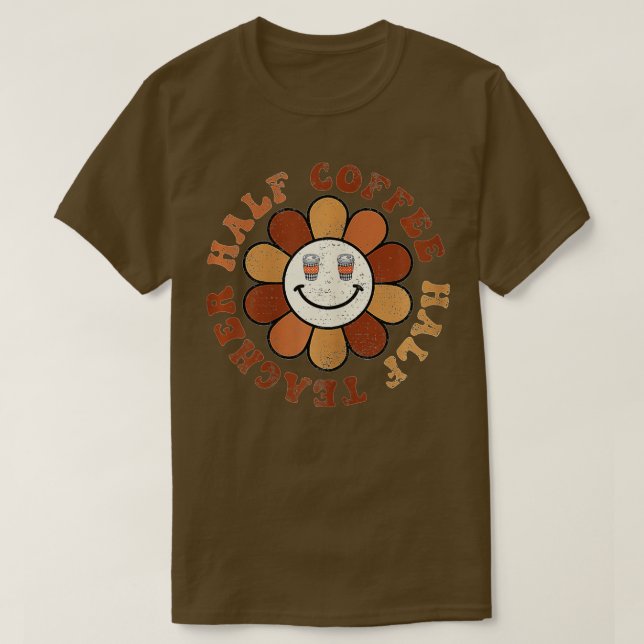 T-shirt First Day Of School Half Coffee Half Teacher Gift  (Design devant)