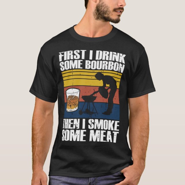 T-shirt First I Drink Bourbon Than I Smoke Meat Whiskey Sm (Devant)