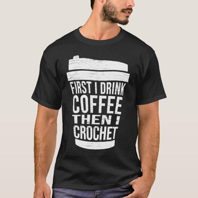 T-shirt First I drink Coffee then I crochet  Ideas for cro (Devant)