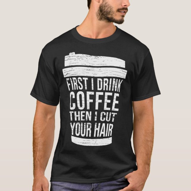 T-shirt First I drink Coffee then I cut your hair hairstyl (Devant)