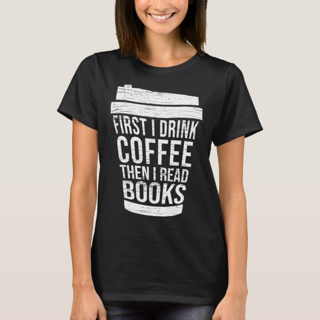 T-shirt First I drink Coffee then I read books reading (Devant)