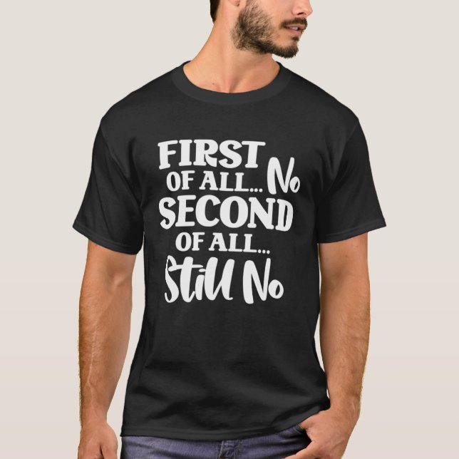 T-shirt First Of All No Second Of All Still No  1 (Devant)