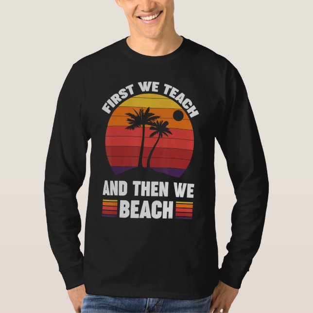 T-shirt First We Teach And Then We Beach (Devant)