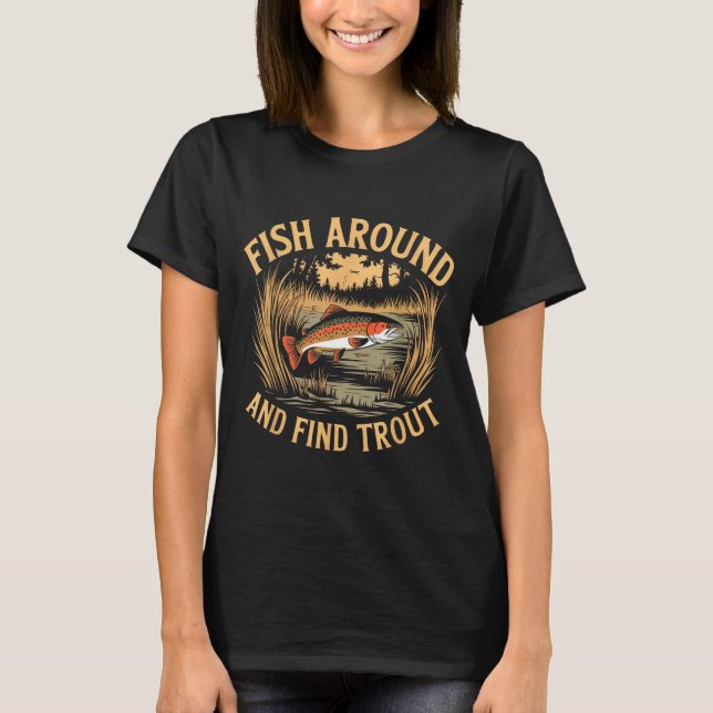 T-shirt Fish Around And Find Trout Funny Fishing Fishermen (Devant)