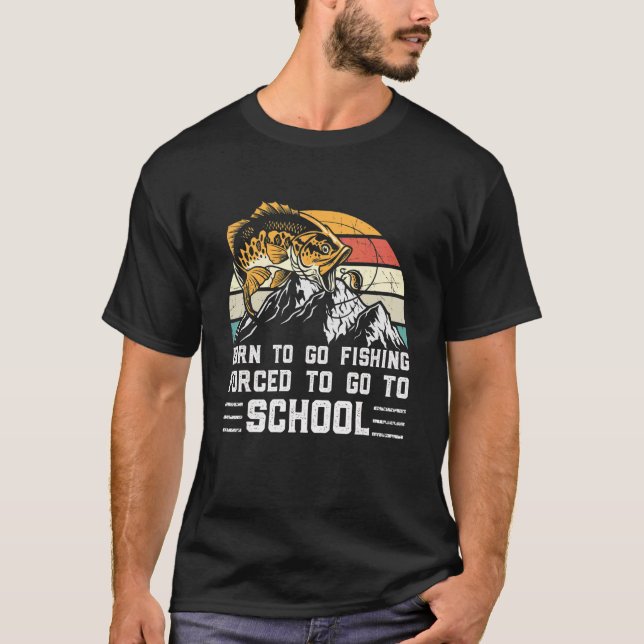 T-shirt Fishing Born To Fish Forced To Go To School Fisher (Devant)