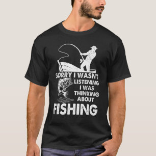 T-shirt Fishing Désolé I Wasn't Listening I Quoi Thinking