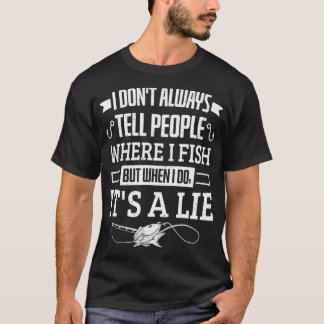 T-shirt Fishing I Don't Always Tell People Where I Fish Fi