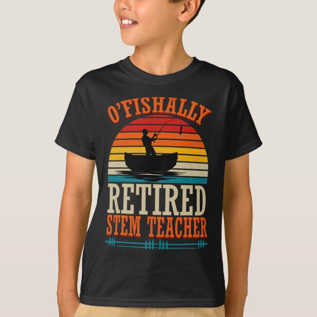 T-shirt Fishing O'fishally Retired Stem Teacher  (Devant)