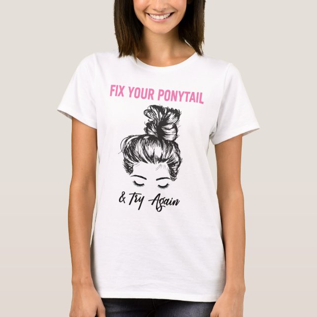 T-shirt Fixe Your Ponytail And Try Again (Devant)