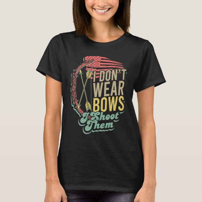T-shirt Flag Bow Hunting  I Don't Wear Bows I Shoot Them (Devant)