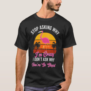 T-shirt Flamant rose Arrêtez de demander pourquoi je suis