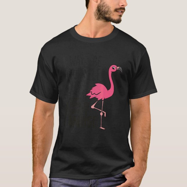T-shirt Flamingos Always Be Yourself Unless You Can Be A F (Devant)