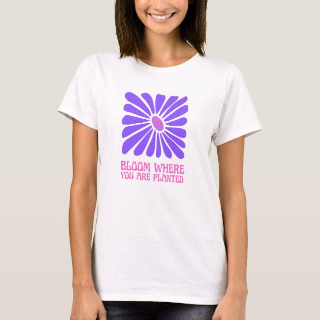 T-shirt Fleur où vous êtes plantés. (Devant)