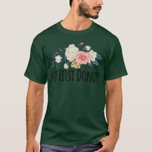 T-shirt Fleurs Florales Drôles Mais D'abord Donuts Dicton 