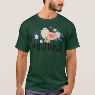 T-shirt Fleurs Florales Drôles Mais D'abord Donuts Dicton 
